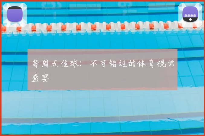 每周五佳球：不可错过的体育视觉盛宴