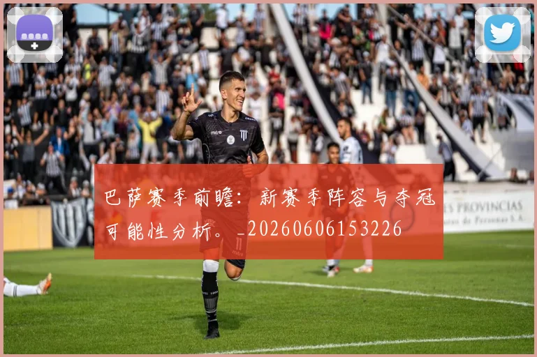 巴萨赛季前瞻:新赛季阵容与夺冠可能性分析。_20260606153226