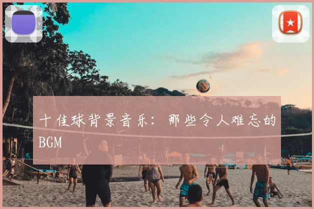 十佳球背景音乐:那些令人难忘的BGM