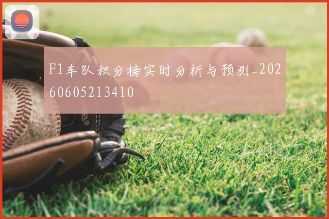 F1车队积分榜实时分析与预测_20260605213410
